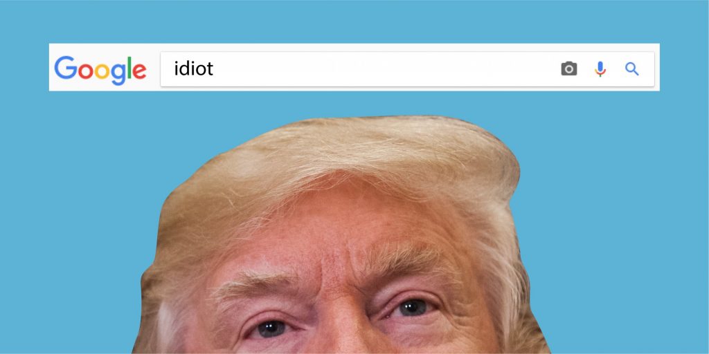 You’ll get pics of Donald Trump if you google “idiot”